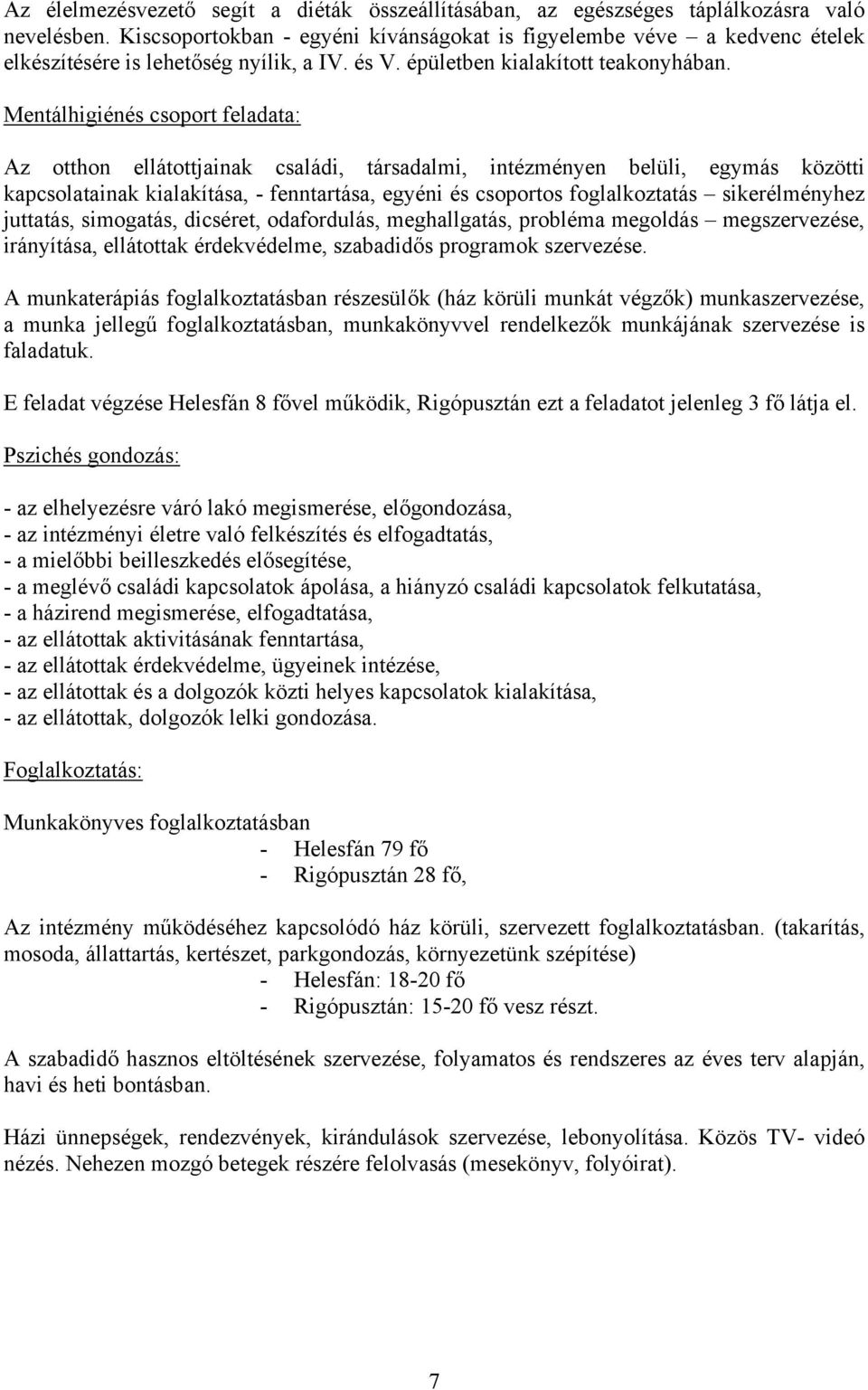 Mentálhigiénés csoport feladata: Az otthon ellátottjainak családi, társadalmi, intézményen belüli, egymás közötti kapcsolatainak kialakítása, - fenntartása, egyéni és csoportos foglalkoztatás