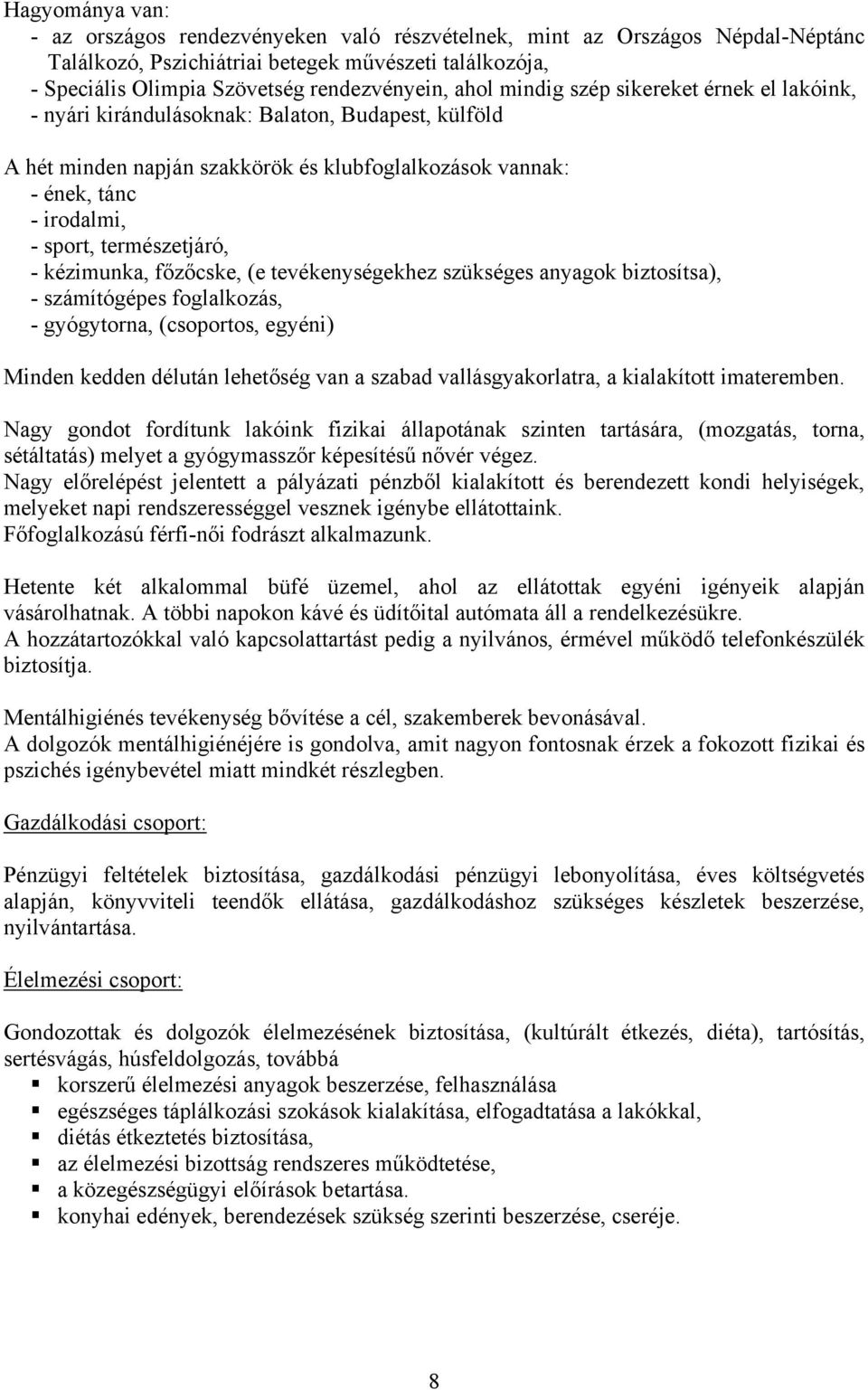 természetjáró, - kézimunka, főzőcske, (e tevékenységekhez szükséges anyagok biztosítsa), - számítógépes foglalkozás, - gyógytorna, (csoportos, egyéni) Minden kedden délután lehetőség van a szabad