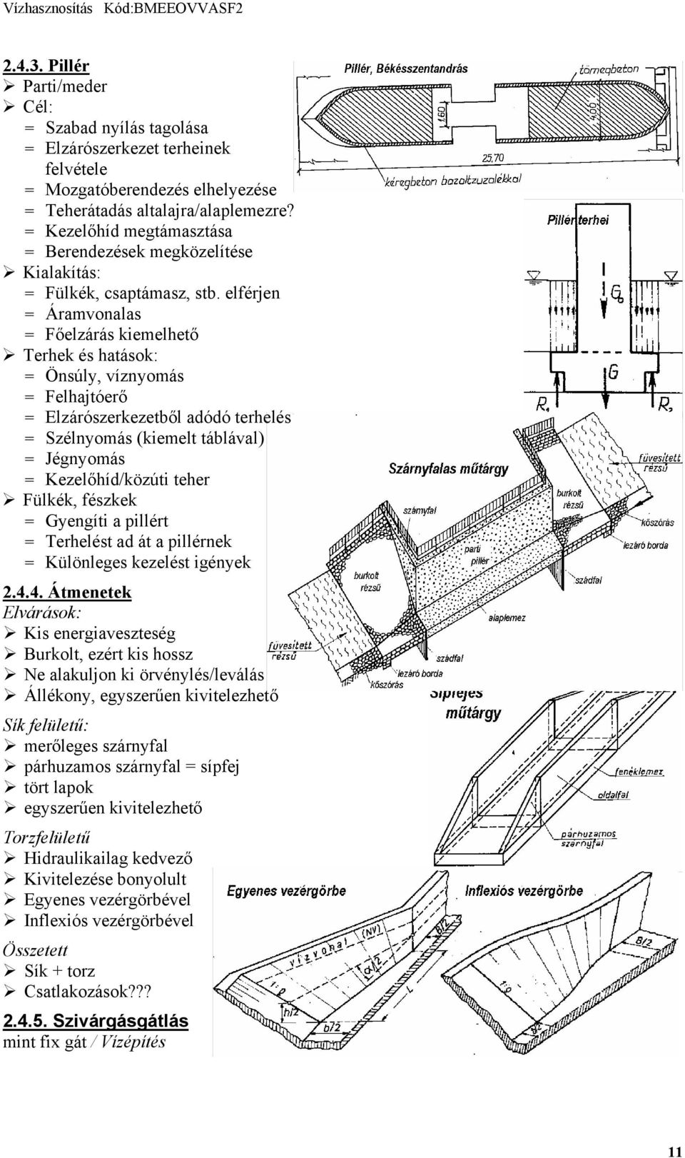 elférjen = Áramvonalas = Főelzárás kiemelhető Terhek és hatások: = Önsúly, víznyomás = Felhajtóerő = Elzárószerkezetből adódó terhelés = Szélnyomás (kiemelt táblával) = Jégnyomás = Kezelőhíd/közúti