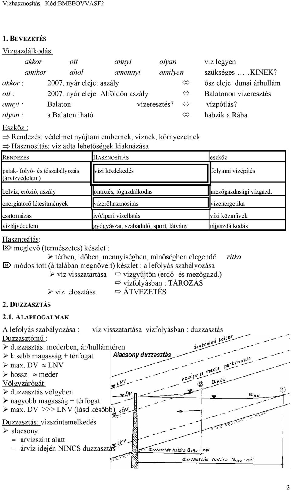 olyan : a Balaton iható habzik a Rába Eszköz : Rendezés: védelmet nyújtani embernek, víznek, környezetnek Hasznosítás: víz adta lehetőségek kiaknázása RENDEZÉS HASZNOSÍTÁS eszköz patak- folyó- és