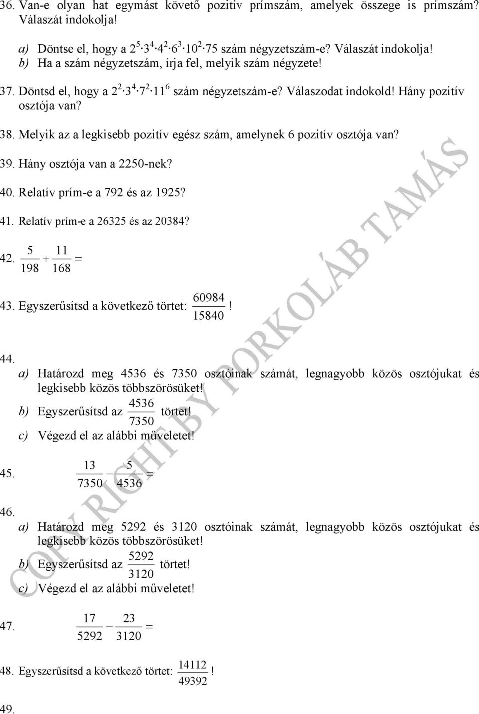 Hány osztója van a 2250-nek? 40. Relatív prím-e a 792 és az 1925? 41. Relatív prím-e a 26325 és az 20384? 5 11 42. + = 198 168 60984 43. Egyszerűsítsd a következő törtet:! 15840 44.