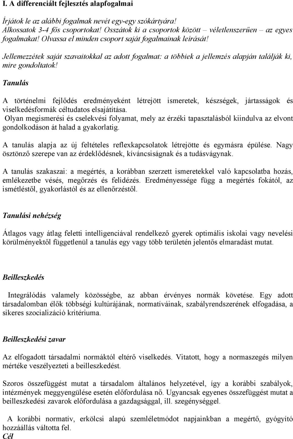 Tanulás A történelmi fejlődés eredményeként létrejött ismeretek, készségek, jártasságok és viselkedésformák céltudatos elsajátítása.