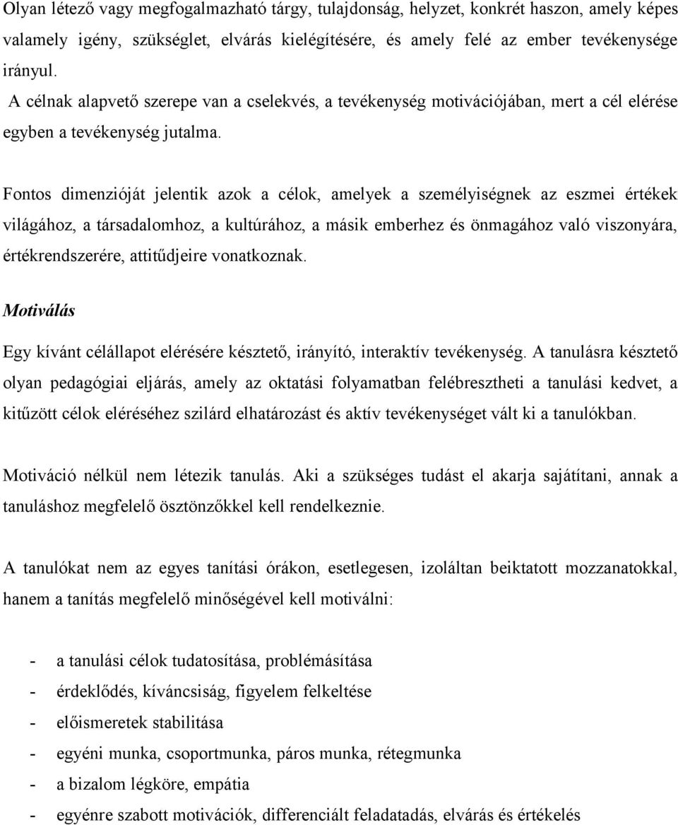 Fontos dimenzióját jelentik azok a célok, amelyek a személyiségnek az eszmei értékek világához, a társadalomhoz, a kultúrához, a másik emberhez és önmagához való viszonyára, értékrendszerére,