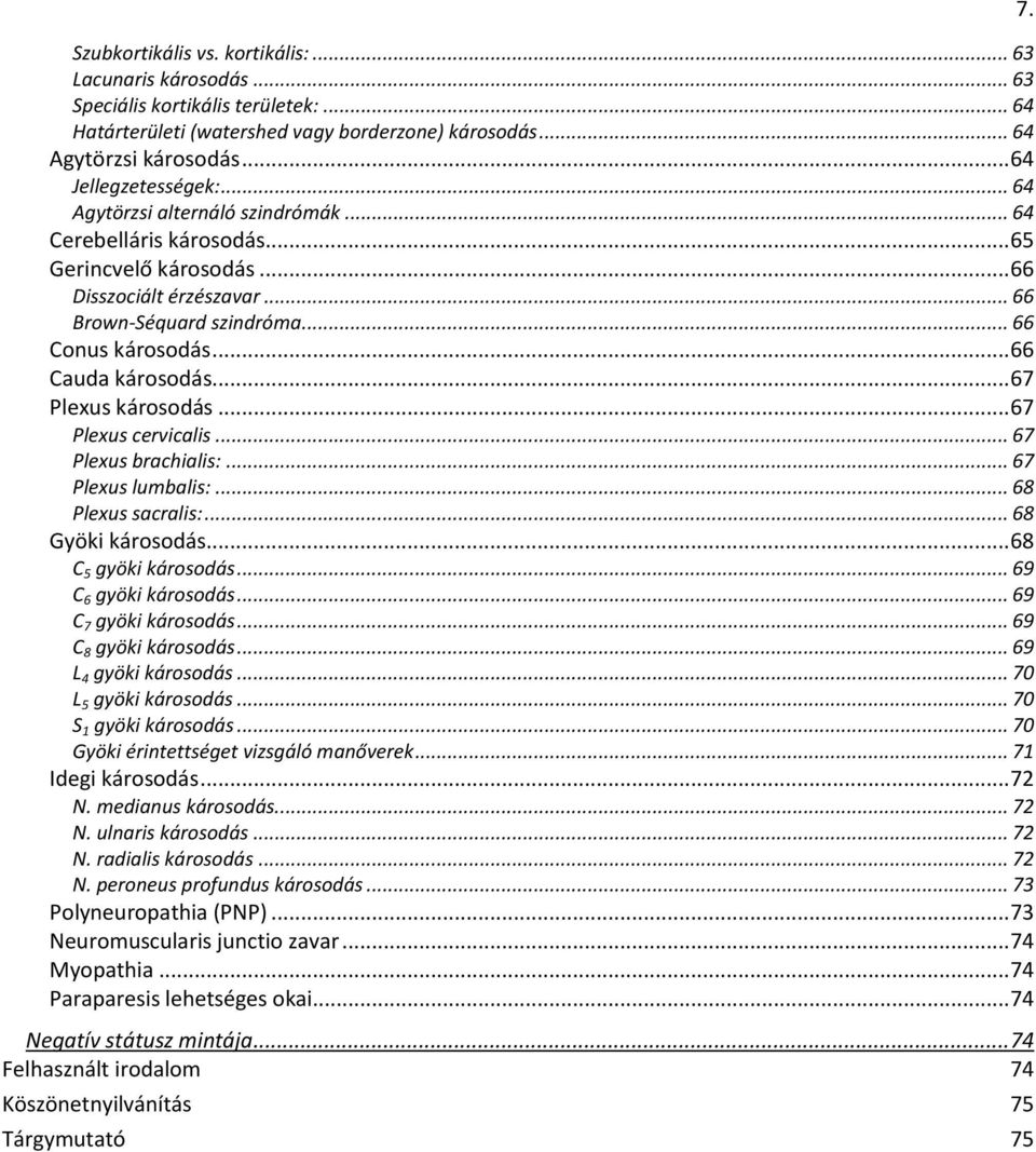 .. 67 Plexus kársdás... 67 Plexus cervicalis... 67 Plexus brachialis:... 67 Plexus lumbalis:... 68 Plexus sacralis:... 68 Gyöki kársdás... 68 C 5 gyöki kársdás... 69 C 6 gyöki kársdás.