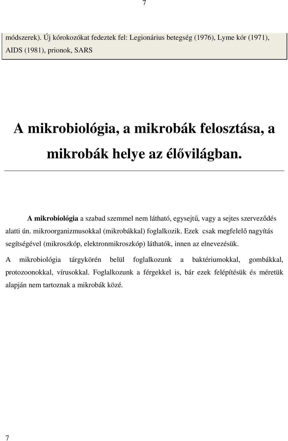 az élővilágban. A mikrobiológia a szabad szemmel nem látható, egysejtű, vagy a sejtes szerveződés alatti ún. mikroorganizmusokkal (mikrobákkal) foglalkozik.