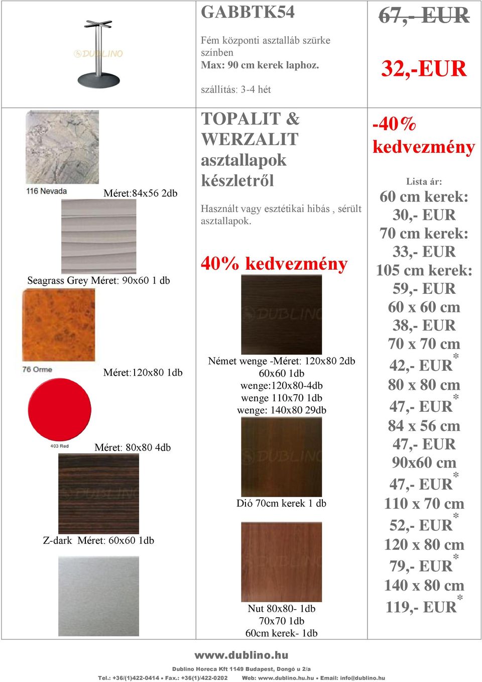 40% kedvezmény Német wenge -Méret: 120x80 2db 60x60 1db wenge:120x80-4db wenge 110x70 1db wenge: 140x80 29db Dió 70cm kerek 1 db Nut 80x80-1db 70x70 1db 60cm kerek- 1db 67,- EUR 32,-EUR -40%