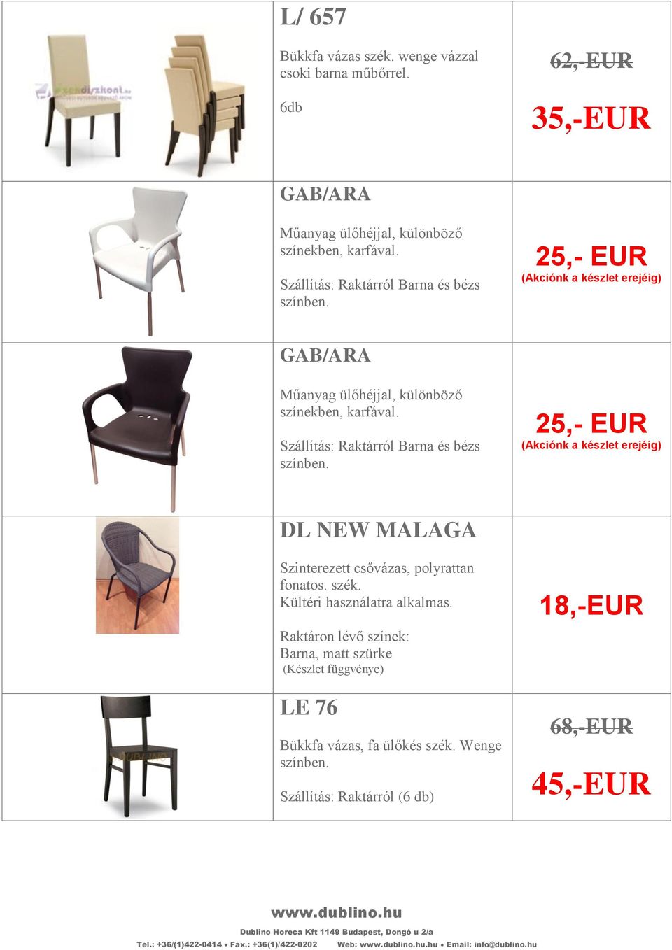 25,- EUR (Akciónk a készlet erejéig) DL NEW MALAGA Szinterezett csővázas, polyrattan fonatos. szék. Kültéri használatra alkalmas.