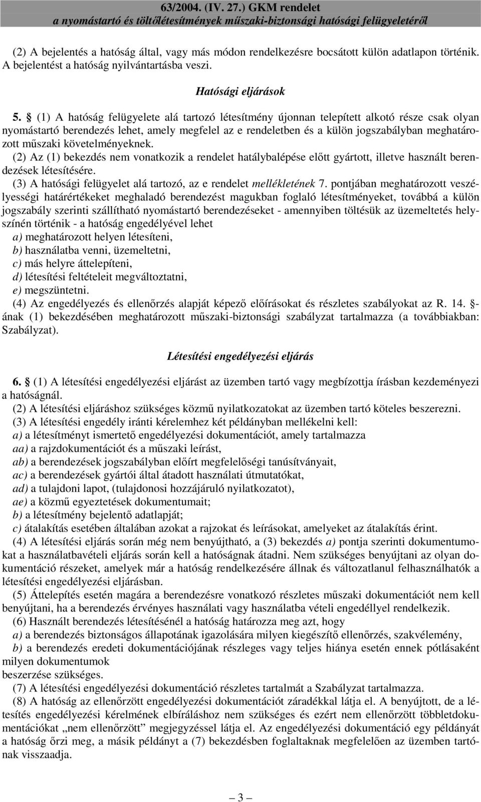 mőszaki követelményeknek. (2) Az (1) bekezdés nem vonatkozik a rendelet hatálybalépése elıtt gyártott, illetve használt berendezések létesítésére.