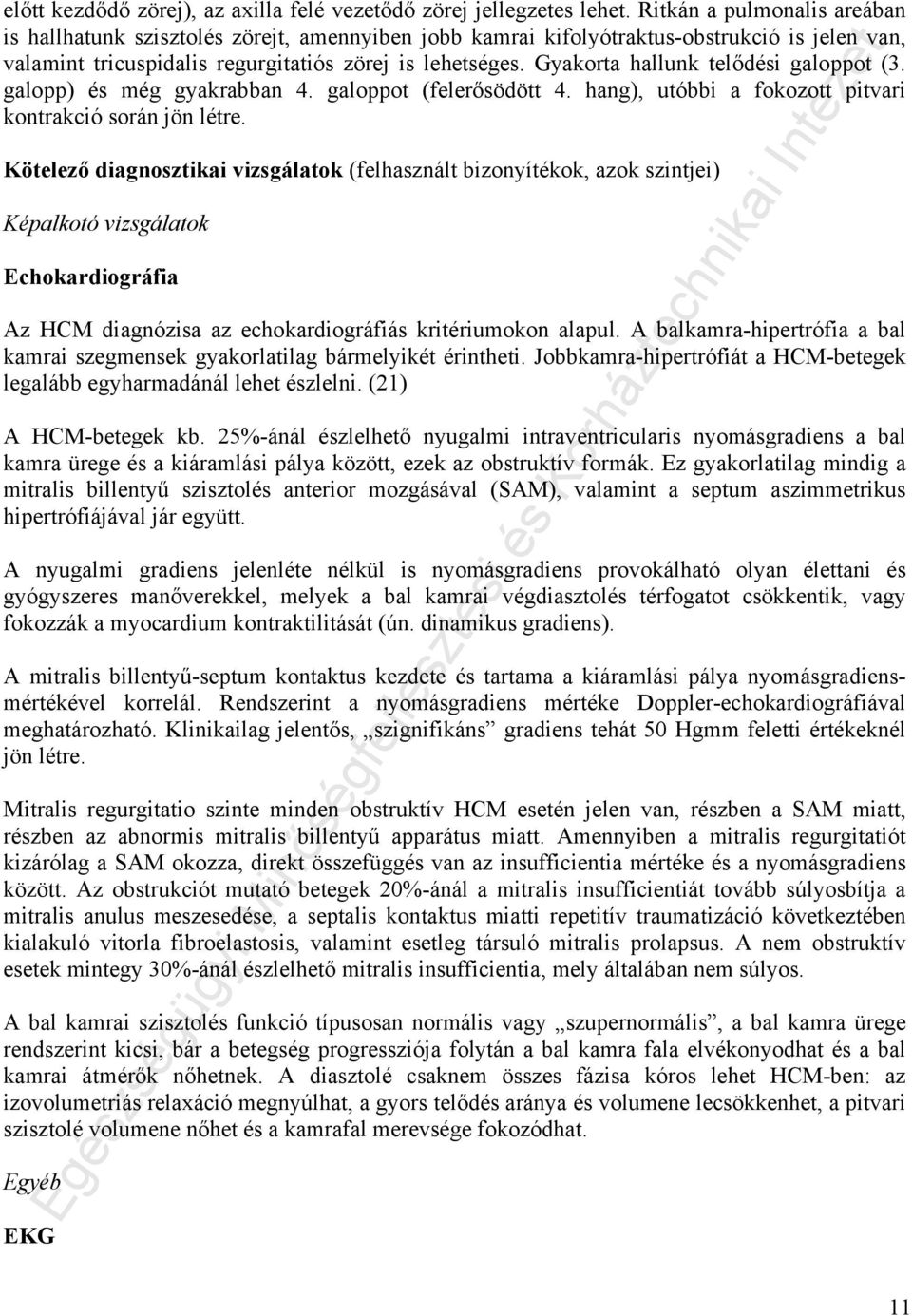 Gyakorta hallunk telődési galoppot (3. galopp) és még gyakrabban 4. galoppot (felerősödött 4. hang), utóbbi a fokozott pitvari kontrakció során jön létre.