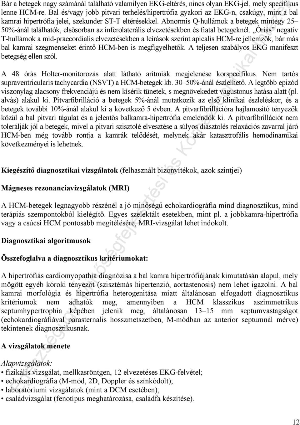 Abnormis Q-hullámok a betegek mintegy 25 50%-ánál találhatók, elsősorban az inferolaterális elvezetésekben és fiatal betegeknél.