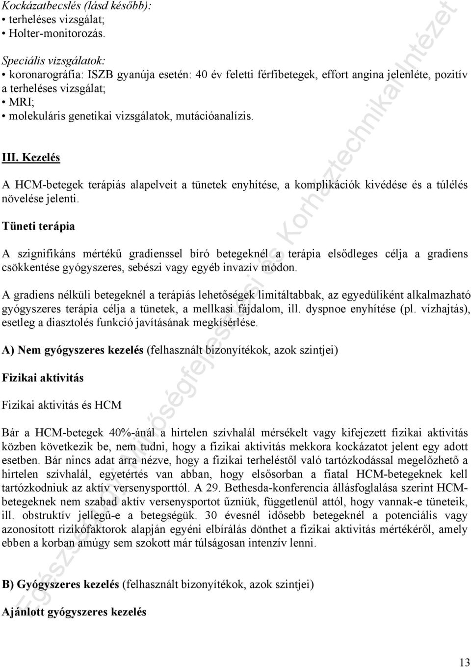 mutációanalízis. III. Kezelés A HCM-betegek terápiás alapelveit a tünetek enyhítése, a komplikációk kivédése és a túlélés növelése jelenti.