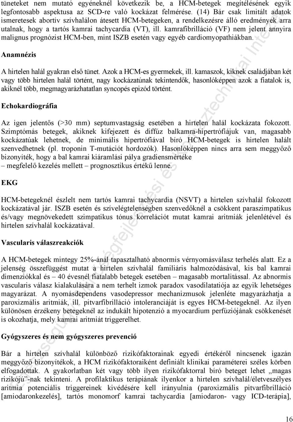 kamrafibrilláció (VF) nem jelent annyira malignus prognózist HCM-ben, mint ISZB esetén vagy egyéb cardiomyopathiákban. Anamnézis A hirtelen halál gyakran első tünet. Azok a HCM-es gyermekek, ill.