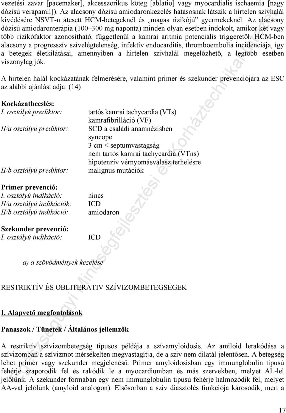 Az alacsony dózisú amiodaronterápia (100 300 mg naponta) minden olyan esetben indokolt, amikor két vagy több rizikófaktor azonosítható, függetlenül a kamrai aritmia potenciális triggerétől.