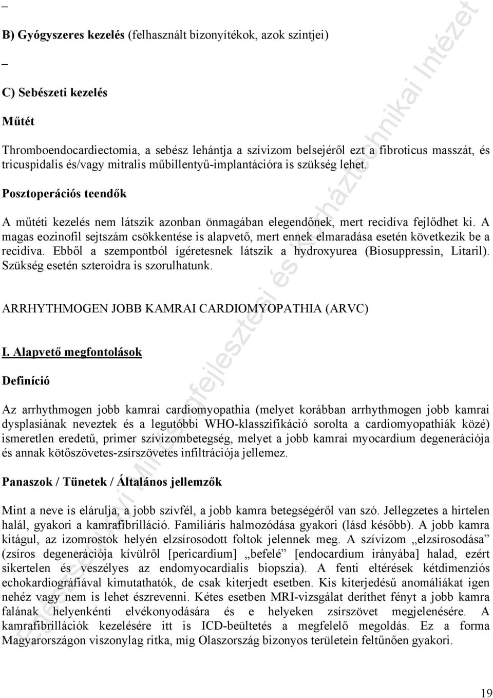 A magas eozinofil sejtszám csökkentése is alapvető, mert ennek elmaradása esetén következik be a recidíva. Ebből a szempontból ígéretesnek látszik a hydroxyurea (Biosuppressin, Litaril).