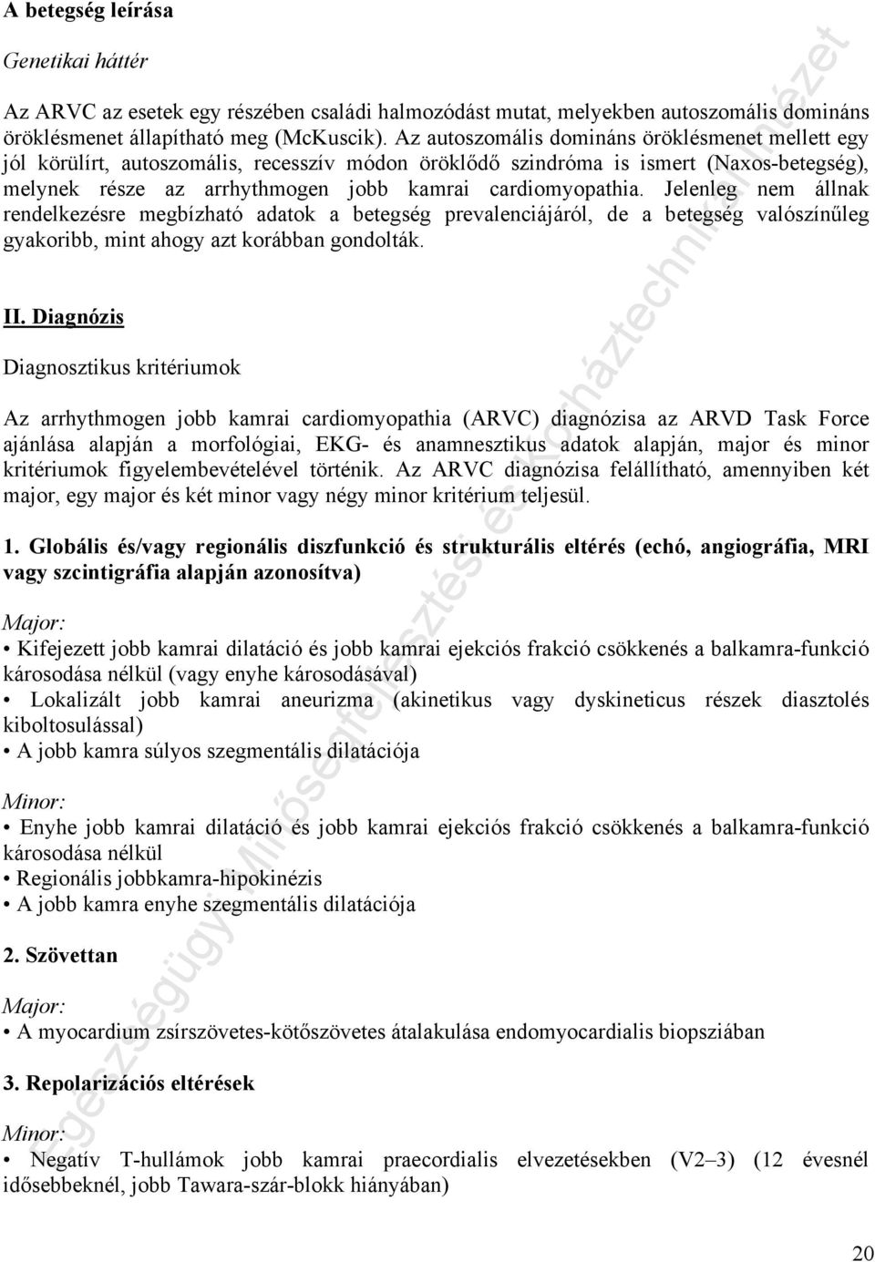 Jelenleg nem állnak rendelkezésre megbízható adatok a betegség prevalenciájáról, de a betegség valószínűleg gyakoribb, mint ahogy azt korábban gondolták. II.