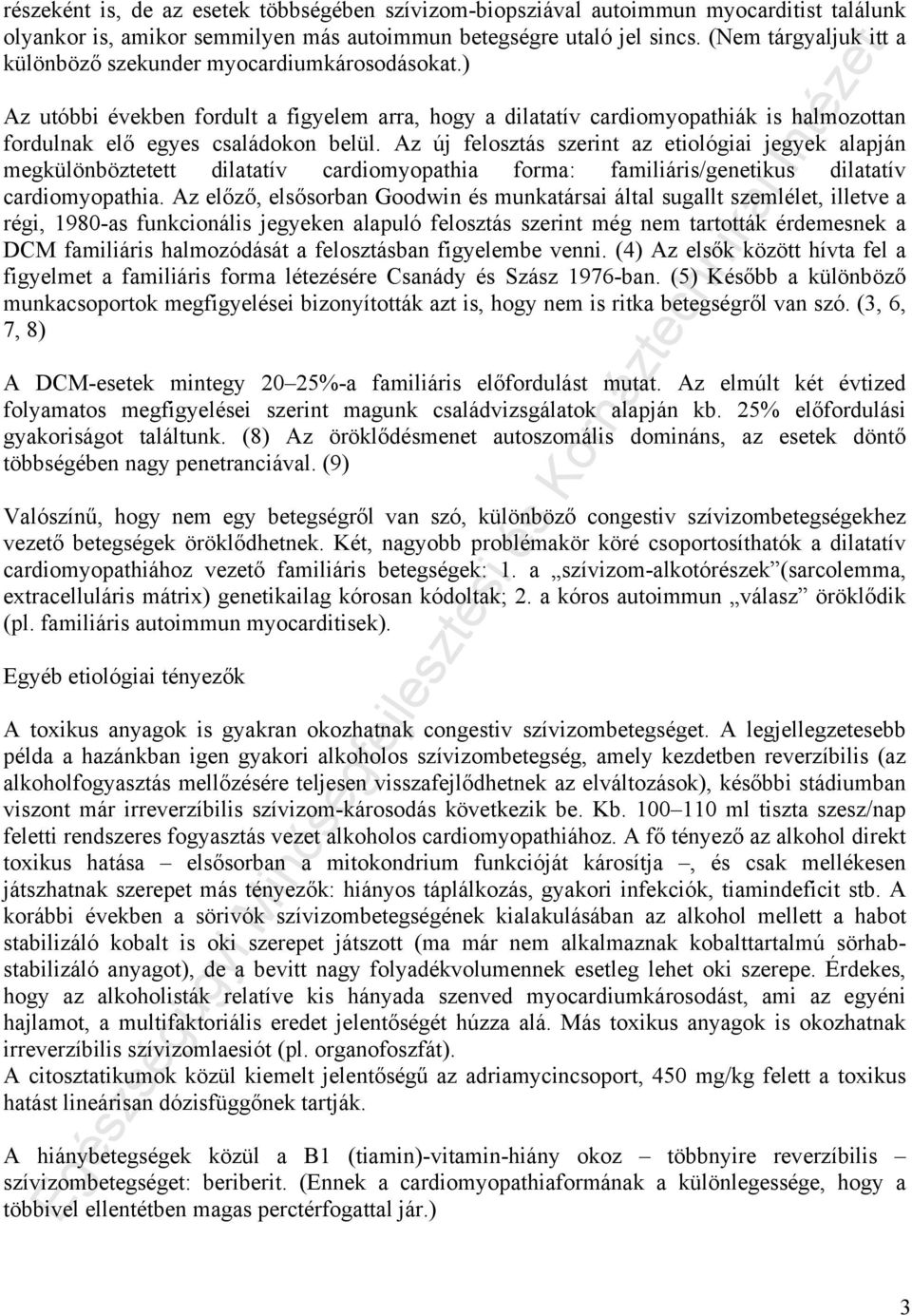 Az új felosztás szerint az etiológiai jegyek alapján megkülönböztetett dilatatív cardiomyopathia forma: familiáris/genetikus dilatatív cardiomyopathia.