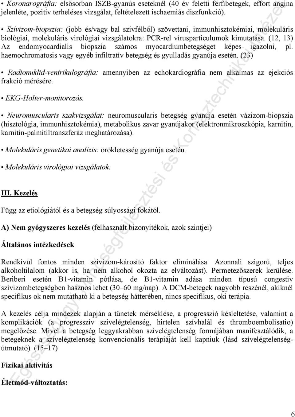 (12, 13) Az endomyocardialis biopszia számos myocardiumbetegséget képes igazolni, pl. haemochromatosis vagy egyéb infiltratív betegség és gyulladás gyanúja esetén.