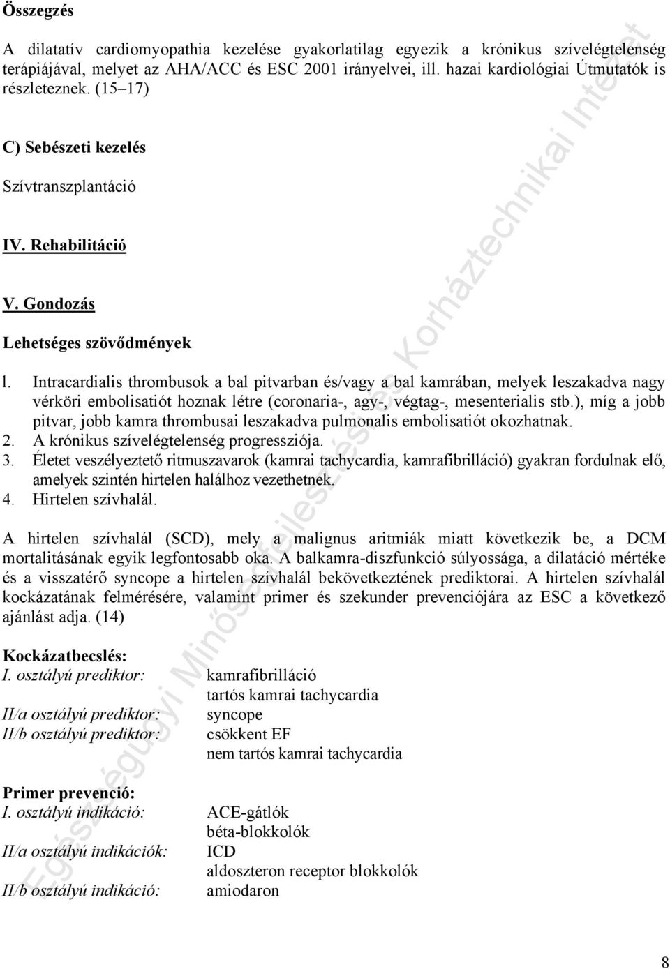 Intracardialis thrombusok a bal pitvarban és/vagy a bal kamrában, melyek leszakadva nagy vérköri embolisatiót hoznak létre (coronaria-, agy-, végtag-, mesenterialis stb.