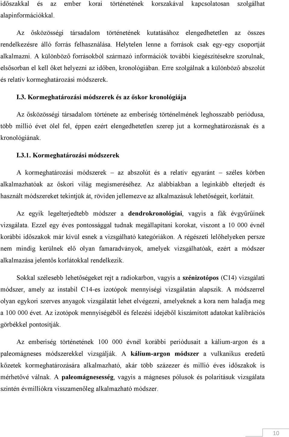 A különböző forrásokból származó információk további kiegészítésekre szorulnak, elsősorban el kell őket helyezni az időben, kronológiában.