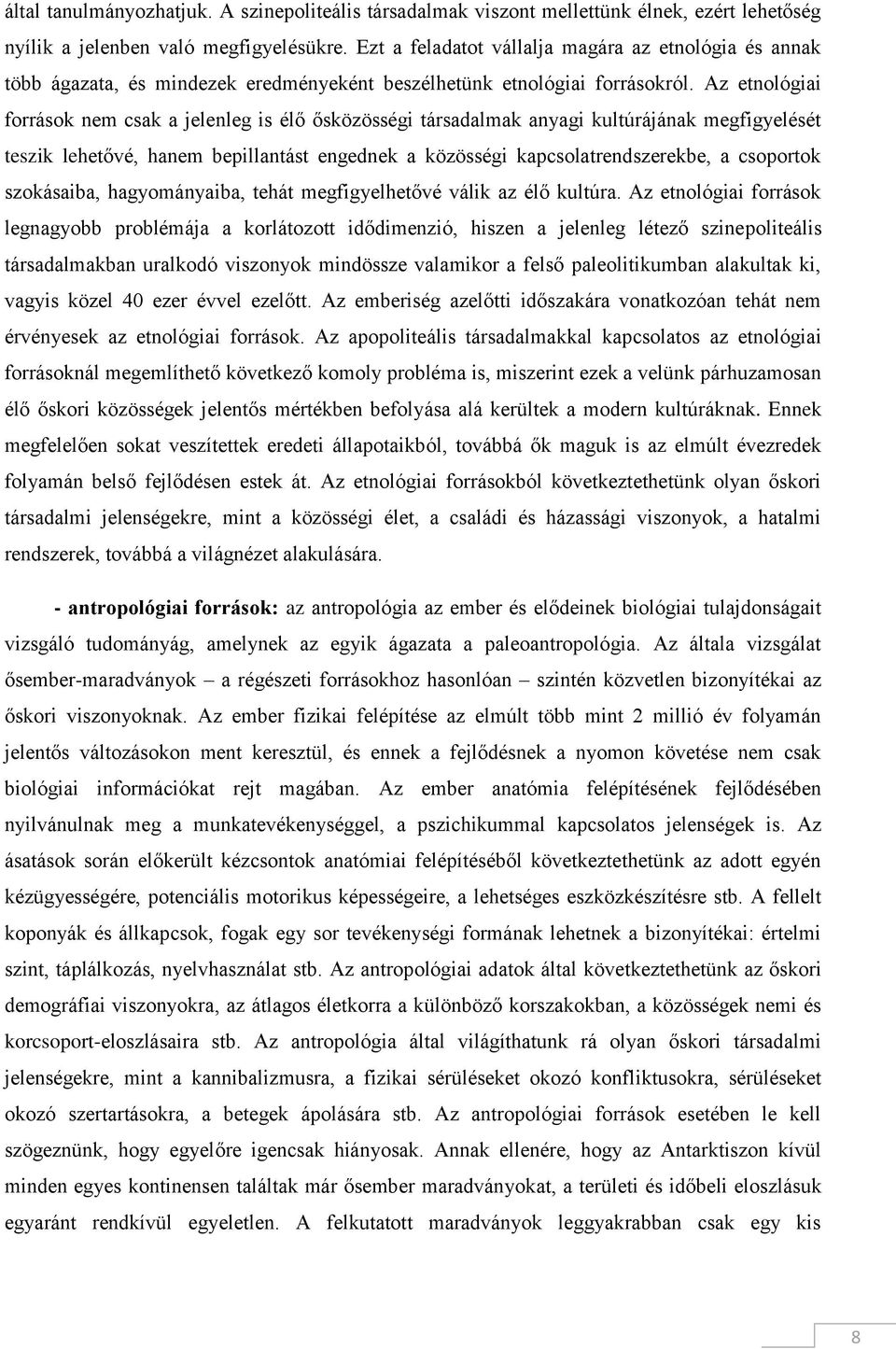 Az etnológiai források nem csak a jelenleg is élő ősközösségi társadalmak anyagi kultúrájának megfigyelését teszik lehetővé, hanem bepillantást engednek a közösségi kapcsolatrendszerekbe, a csoportok