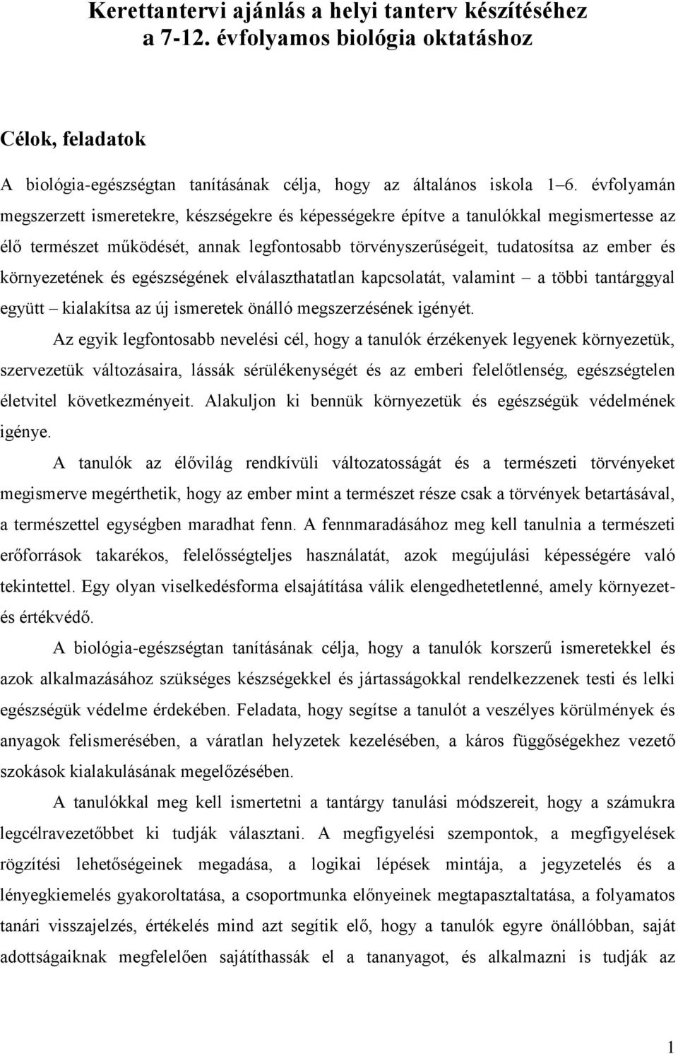 környezetének és egészségének elválaszthatatlan kapcsolatát, valamint a többi tantárggyal együtt kialakítsa az új ismeretek önálló megszerzésének igényét.