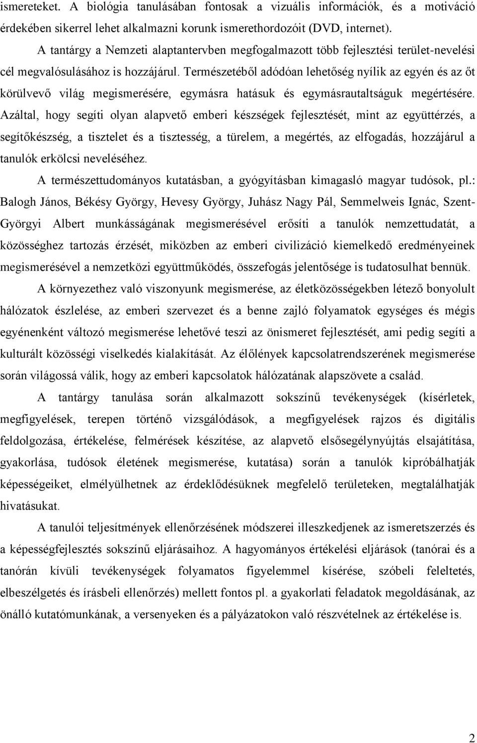 Természetéből adódóan lehetőség nyílik az egyén és az őt körülvevő világ megismerésére, egymásra hatásuk és egymásrautaltságuk megértésére.