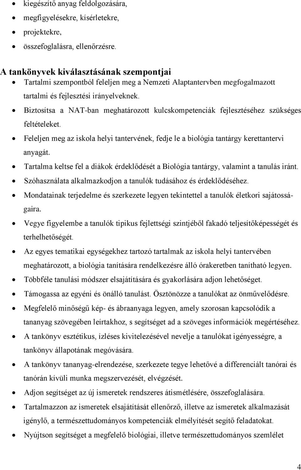 Biztosítsa a NAT-ban meghatározott kulcskompetenciák fejlesztéséhez szükséges feltételeket. Feleljen meg az iskola helyi tantervének, fedje le a biológia tantárgy kerettantervi anyagát.