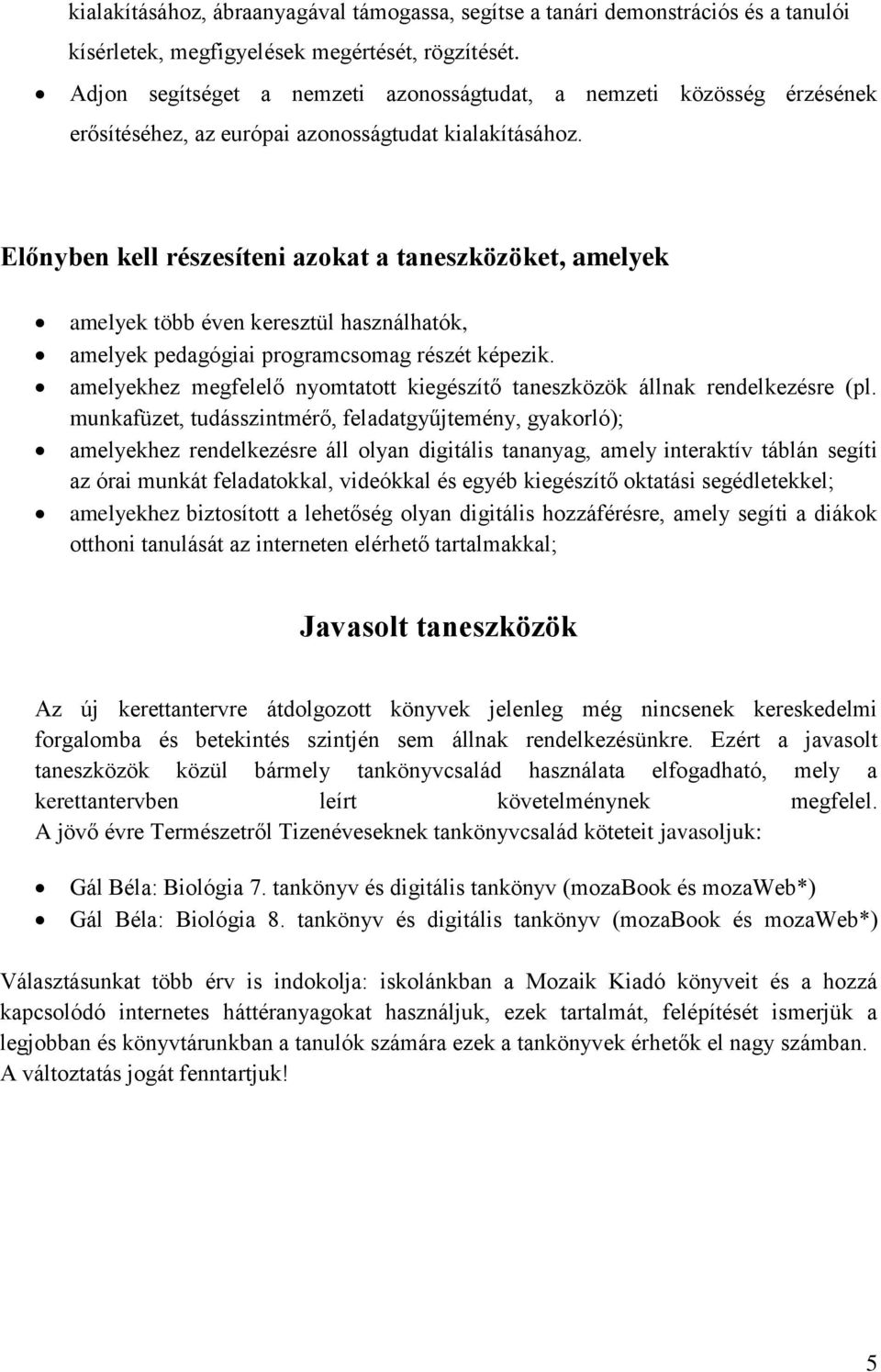 Előnyben kell részesíteni azokat a taneszközöket, amelyek amelyek több éven keresztül használhatók, amelyek pedagógiai programcsomag részét képezik.