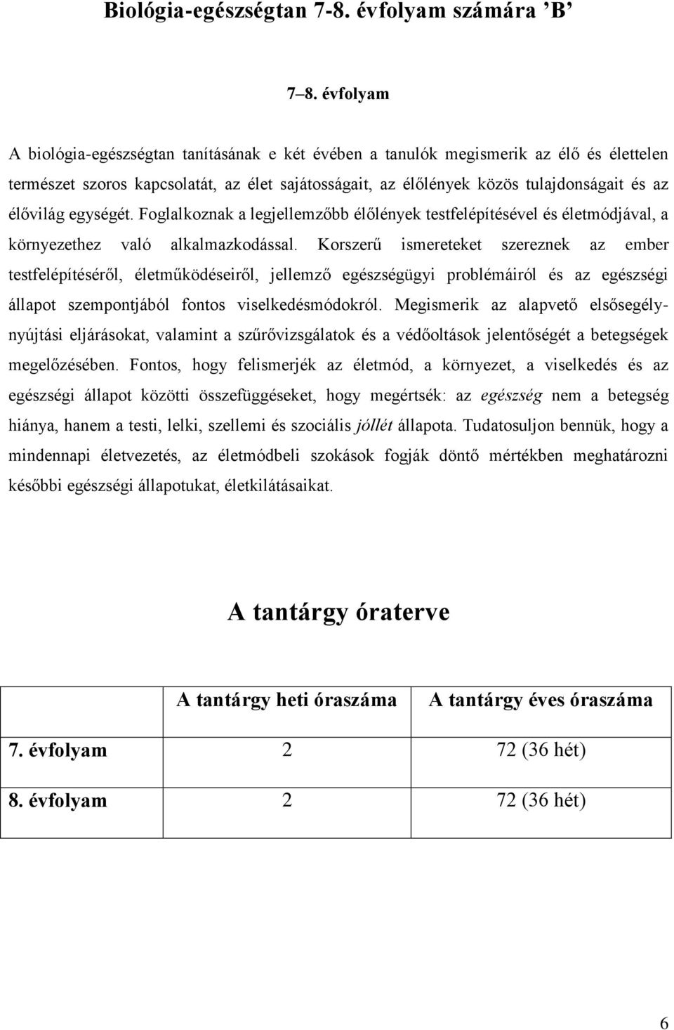 egységét. Foglalkoznak a legjellemzőbb élőlények testfelépítésével és életmódjával, a környezethez való alkalmazkodással.