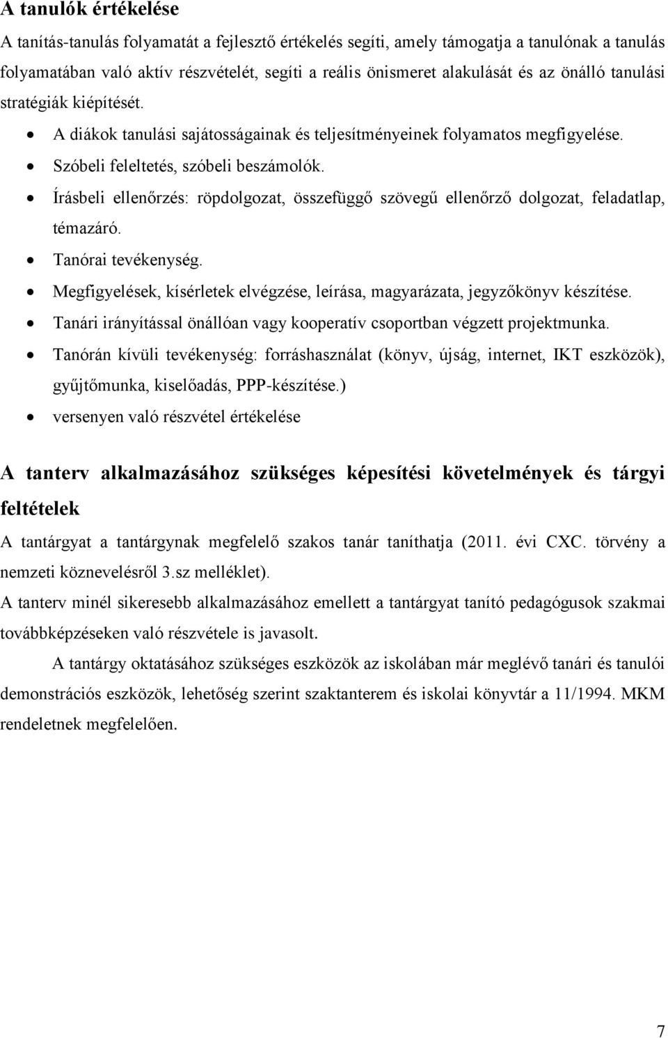 Írásbeli ellenőrzés: röpdolgozat, összefüggő szövegű ellenőrző dolgozat, feladatlap, témazáró. Tanórai tevékenység. Megfigyelések, kísérletek elvégzése, leírása, magyarázata, jegyzőkönyv készítése.