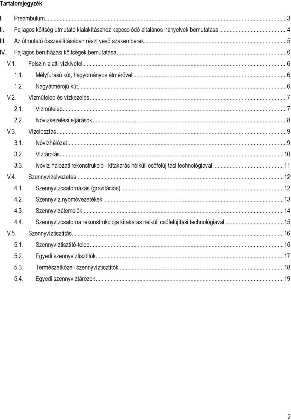 ..8 V.3. Vízelosztás...9 3.1. Ivóvízhálózat...9 3.2. Víztárolás...10 3.3. Ivóvíz-hálózati rekonstrukció - kitakarás nélküli csıfelújítási technológiával...11 V.4. Szennyvízelvezetés...12 4.1. Szennyvízcsatornázás (gravitációs).