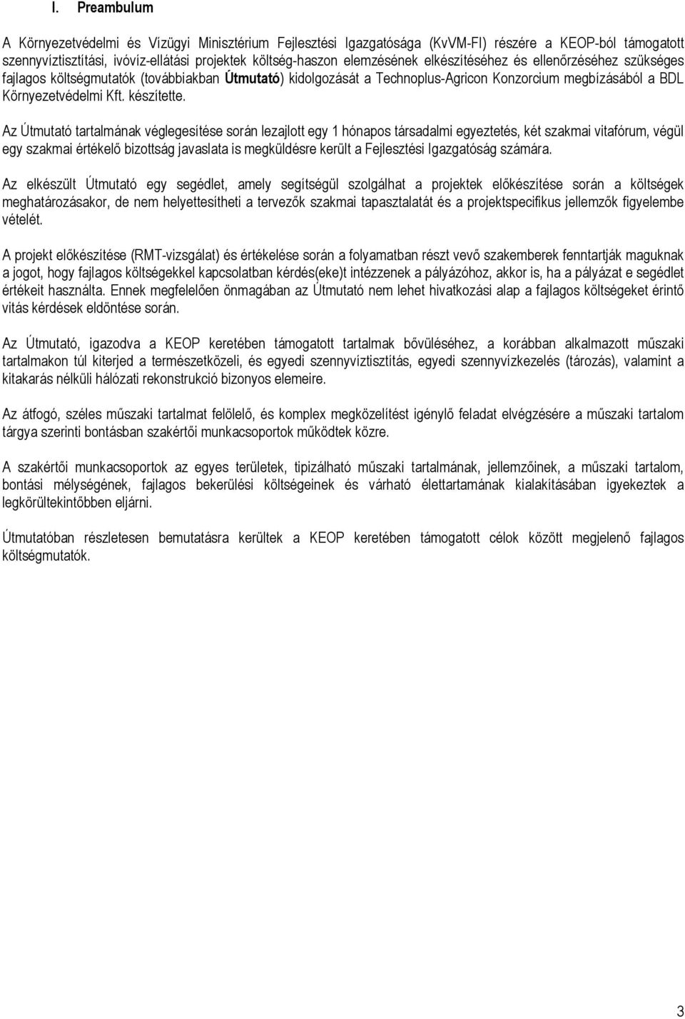 Az Útmutató tartalmának véglegesítése során lezajlott egy 1 hónapos társadalmi egyeztetés, két szakmai vitafórum, végül egy szakmai értékelı bizottság javaslata is megküldésre került a Fejlesztési