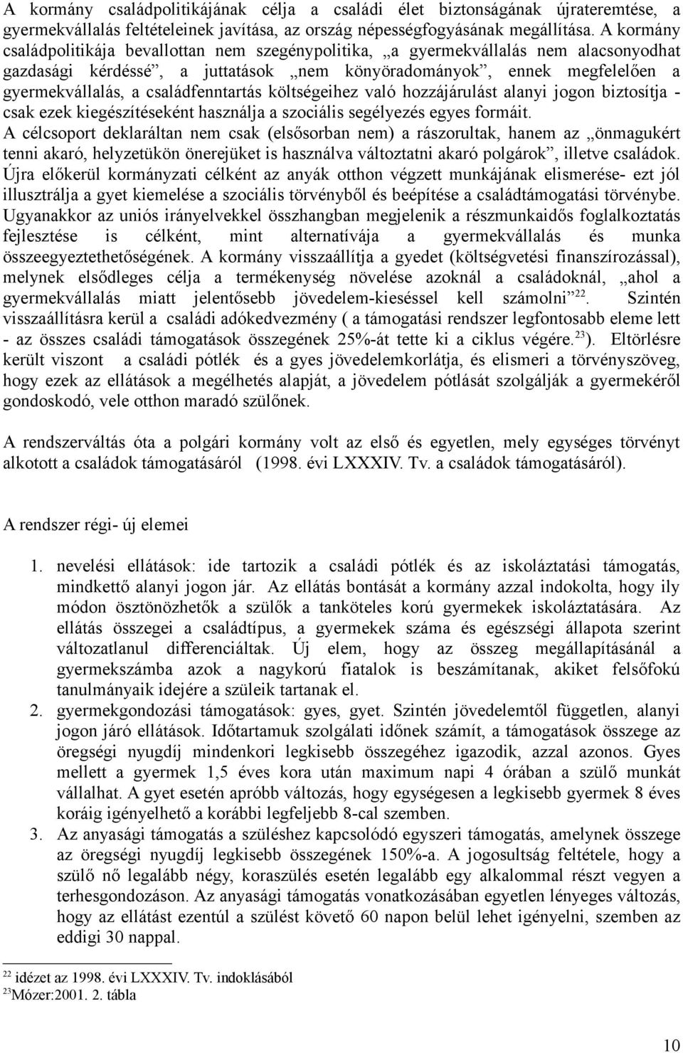 családfenntartás költségeihez való hozzájárulást alanyi jogon biztosítja - csak ezek kiegészítéseként használja a szociális segélyezés egyes formáit.