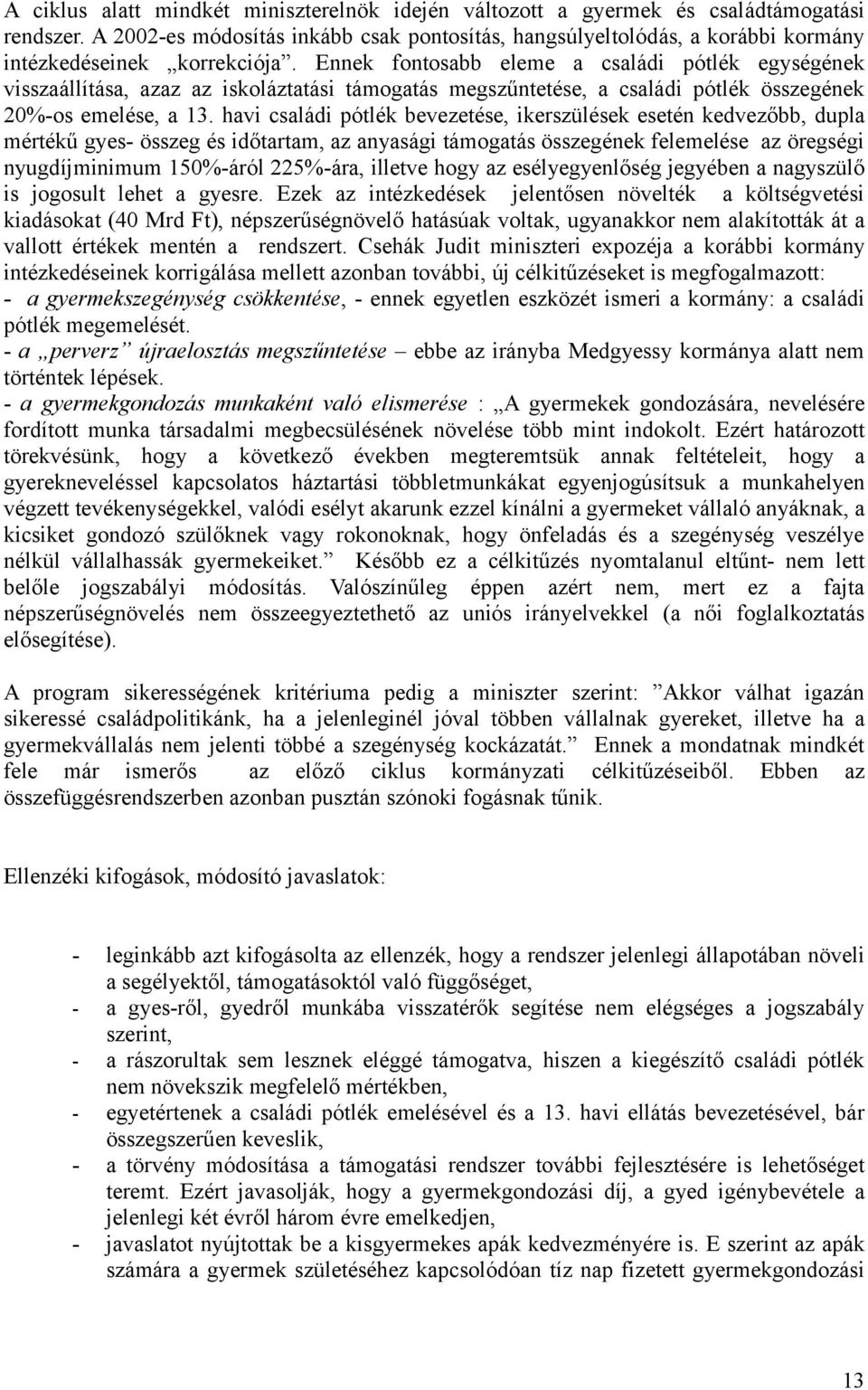 Ennek fontosabb eleme a családi pótlék egységének visszaállítása, azaz az iskoláztatási támogatás megszűntetése, a családi pótlék összegének 20%-os emelése, a 13.