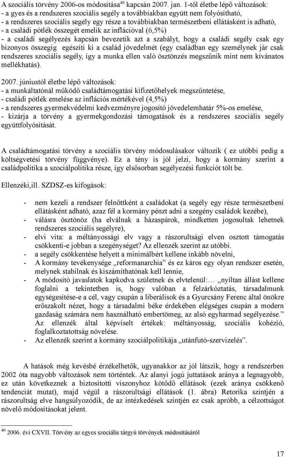 adható, - a családi pótlék összegét emelik az inflációval (6,5%) - a családi segélyezés kapcsán bevezetik azt a szabályt, hogy a családi segély csak egy bizonyos összegig egészíti ki a család