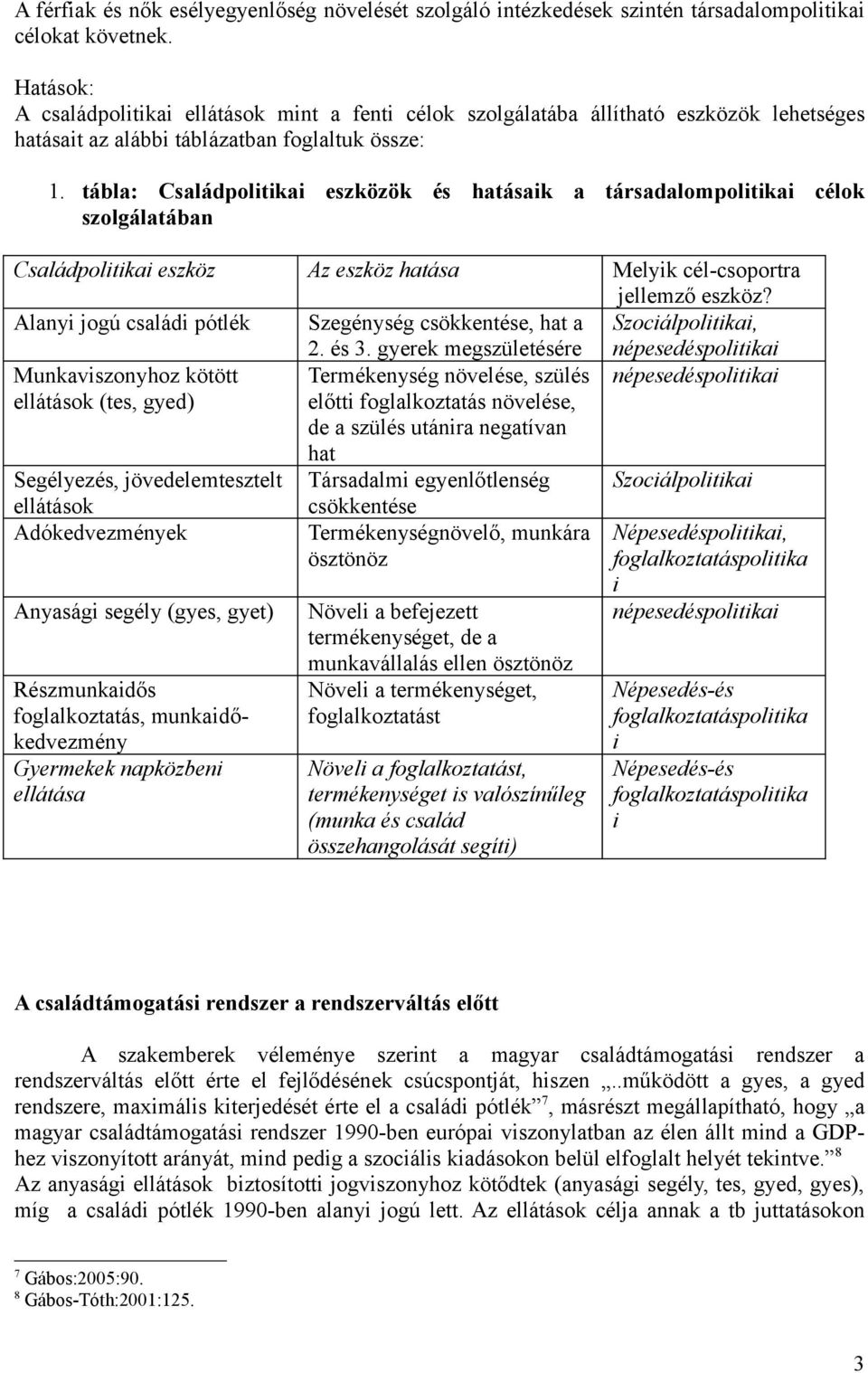 tábla: Családpolitikai eszközök és hatásaik a társadalompolitikai célok szolgálatában Családpolitikai eszköz Az eszköz hatása Melyik cél-csoportra jellemző eszköz?