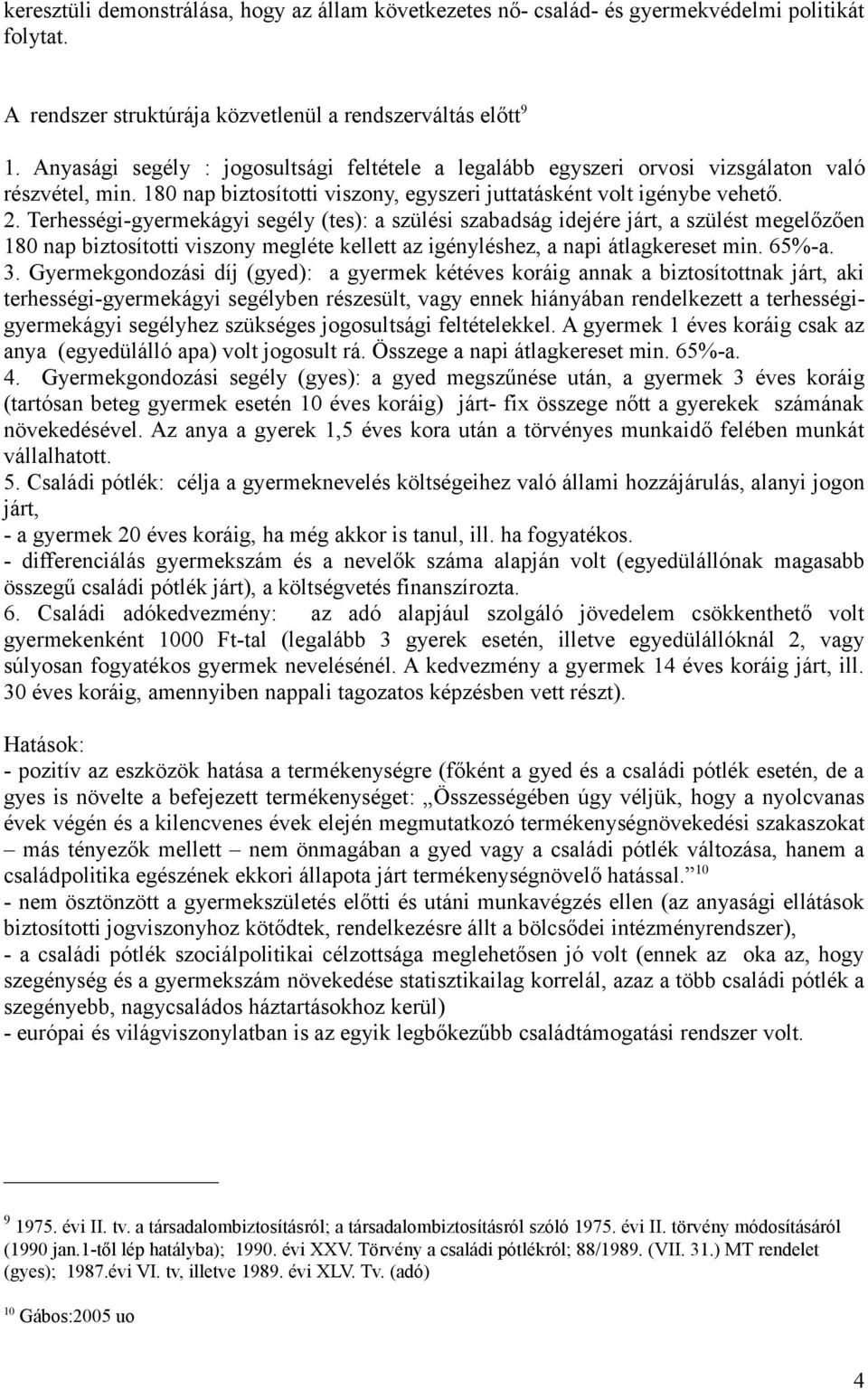 Terhességi-gyermekágyi segély (tes): a szülési szabadság idejére járt, a szülést megelőzően 180 nap biztosítotti viszony megléte kellett az igényléshez, a napi átlagkereset min. 65%-a. 3.