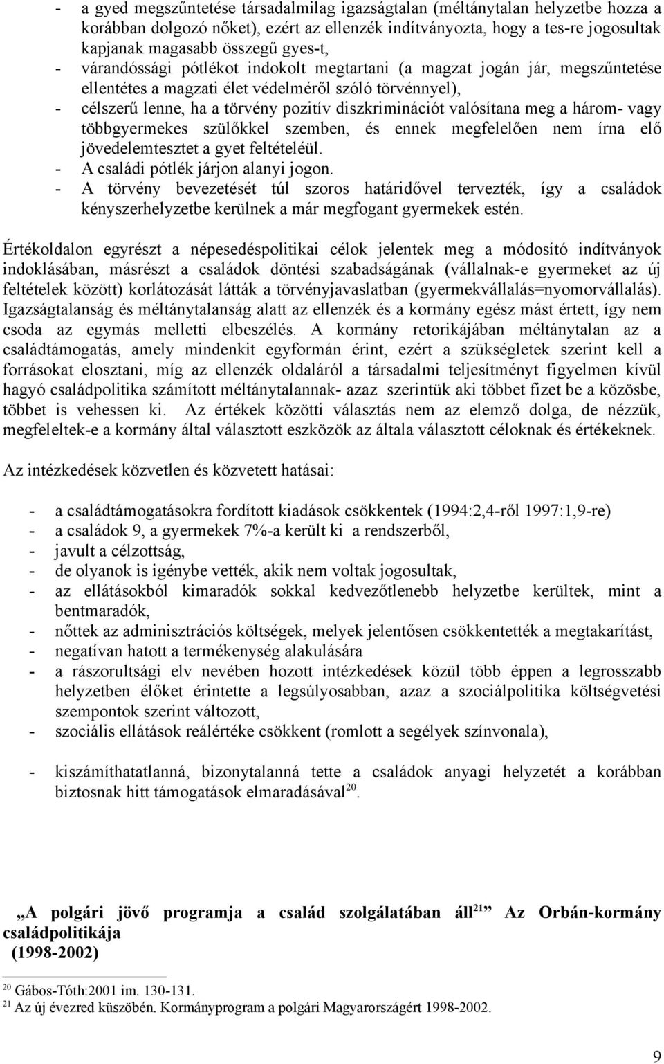 valósítana meg a három- vagy többgyermekes szülőkkel szemben, és ennek megfelelően nem írna elő jövedelemtesztet a gyet feltételéül. - A családi pótlék járjon alanyi jogon.