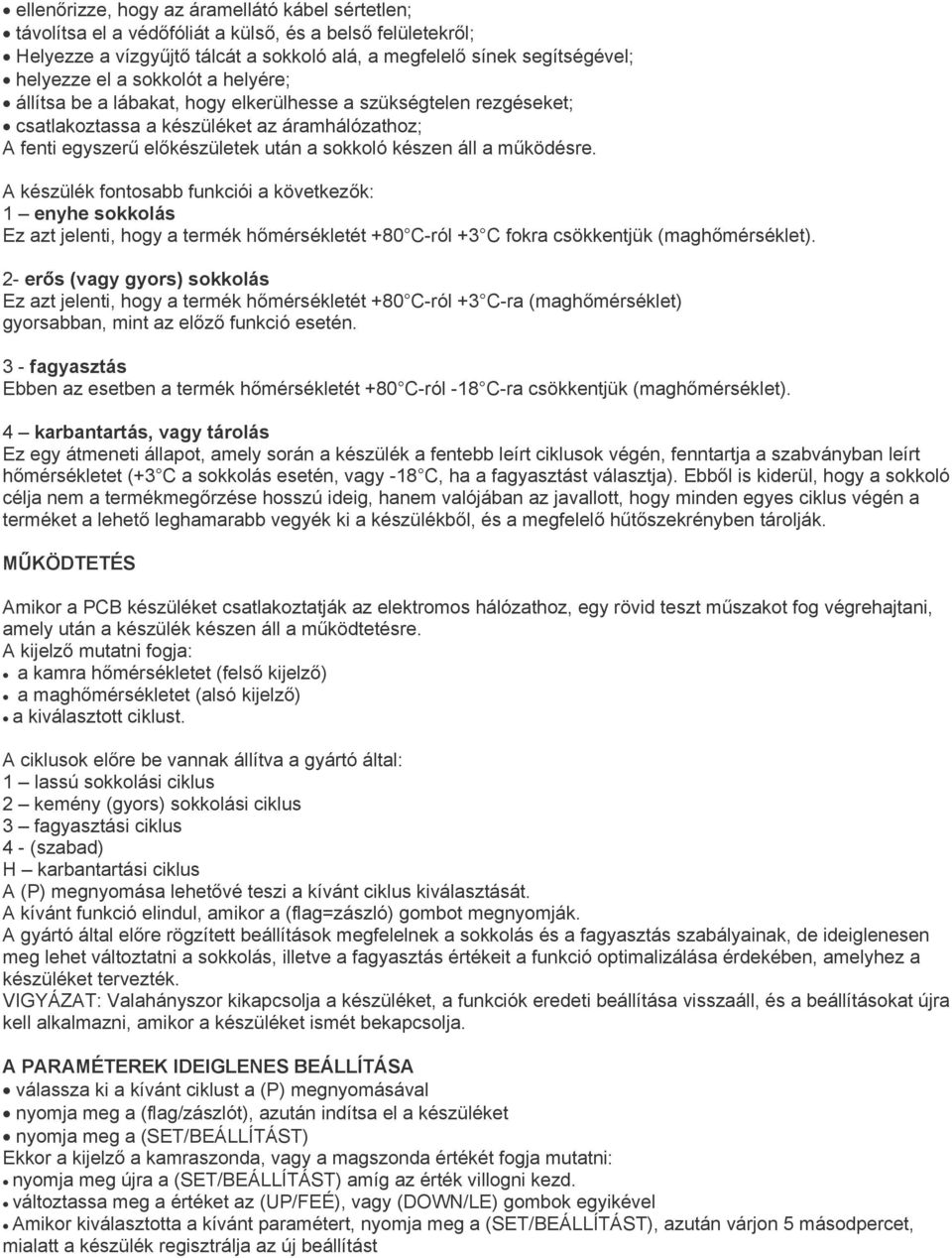 működésre. A készülék fontosabb funkciói a következők: 1 enyhe sokkolás Ez azt jelenti, hogy a termék hőmérsékletét +80 C-ról +3 C fokra csökkentjük (maghőmérséklet).