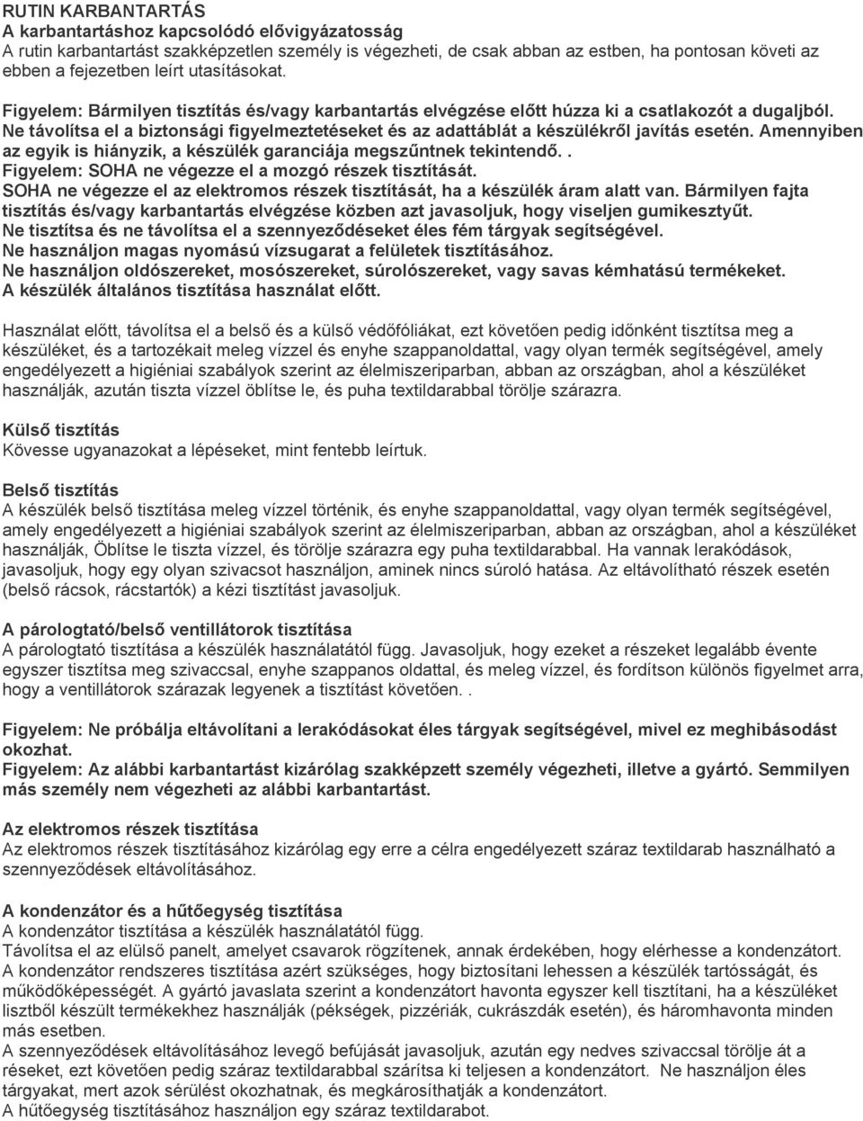 Ne távolítsa el a biztonsági figyelmeztetéseket és az adattáblát a készülékről javítás esetén. Amennyiben az egyik is hiányzik, a készülék garanciája megszűntnek tekintendő.