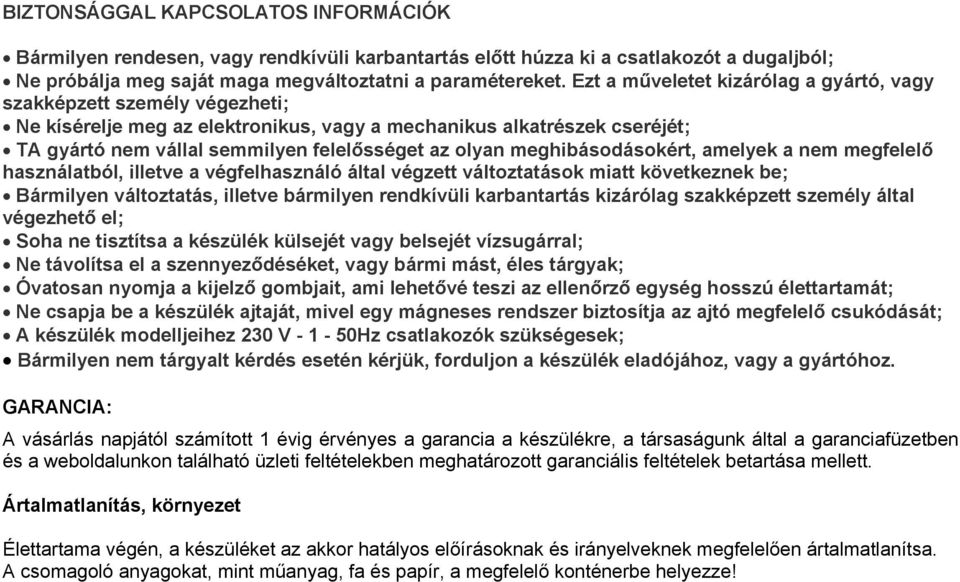 meghibásodásokért, amelyek a nem megfelelő használatból, illetve a végfelhasználó által végzett változtatások miatt következnek be; Bármilyen változtatás, illetve bármilyen rendkívüli karbantartás