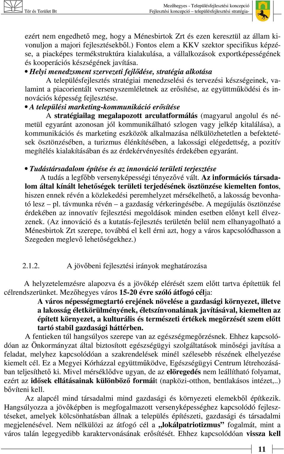 Helyi menedzsment szervezeti fejlődése, stratégia alkotása A településfejlesztés stratégiai menedzselési és tervezési készségeinek, valamint a piacorientált versenyszemléletnek az erősítése, az