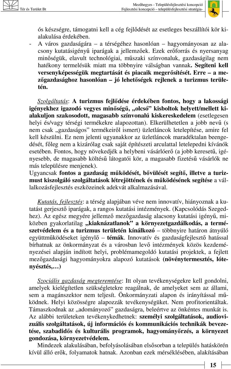 Ezek erőforrás és nyersanyag minőségük, elavult technológiai, műszaki színvonaluk, gazdaságilag nem hatékony termelésük miatt ma többnyire válságban vannak.