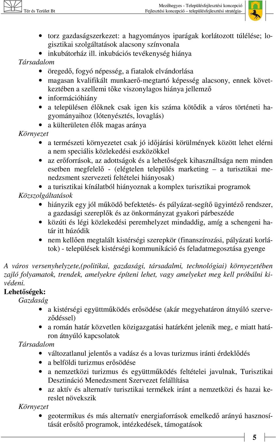 hiánya jellemző információhiány a településen élőknek csak igen kis száma kötődik a város történeti hagyományaihoz (lótenyésztés, lovaglás) a külterületen élők magas aránya Környezet a természeti