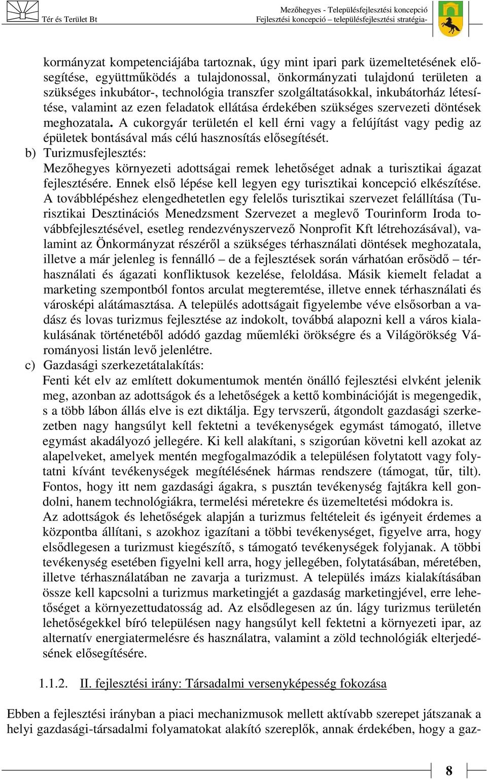 A cukorgyár területén el kell érni vagy a felújítást vagy pedig az épületek bontásával más célú hasznosítás elősegítését.