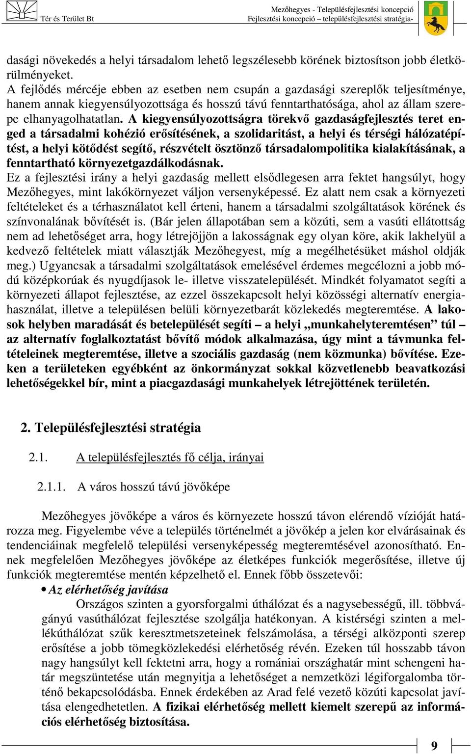 A kiegyensúlyozottságra törekvő gazdaságfejlesztés teret enged a társadalmi kohézió erősítésének, a szolidaritást, a helyi és térségi hálózatépítést, a helyi kötődést segítő, részvételt ösztönző