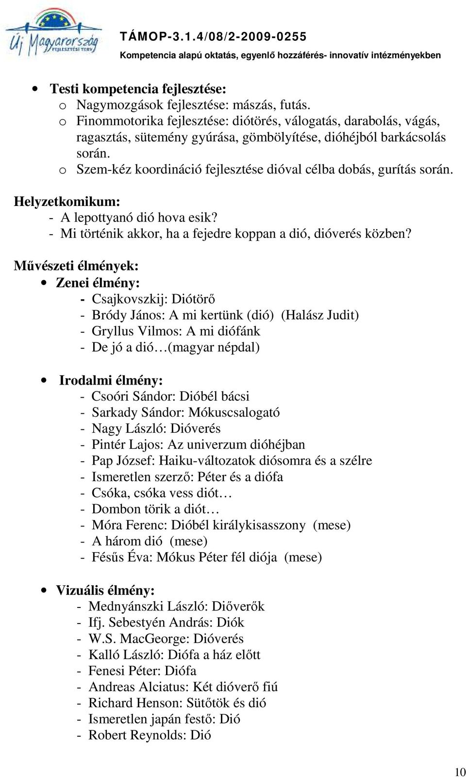 o Szem-kéz koordináció fejlesztése dióval célba dobás, gurítás során. Helyzetkomikum: - A lepottyanó dió hova esik? - Mi történik akkor, ha a fejedre koppan a dió, dióverés közben?