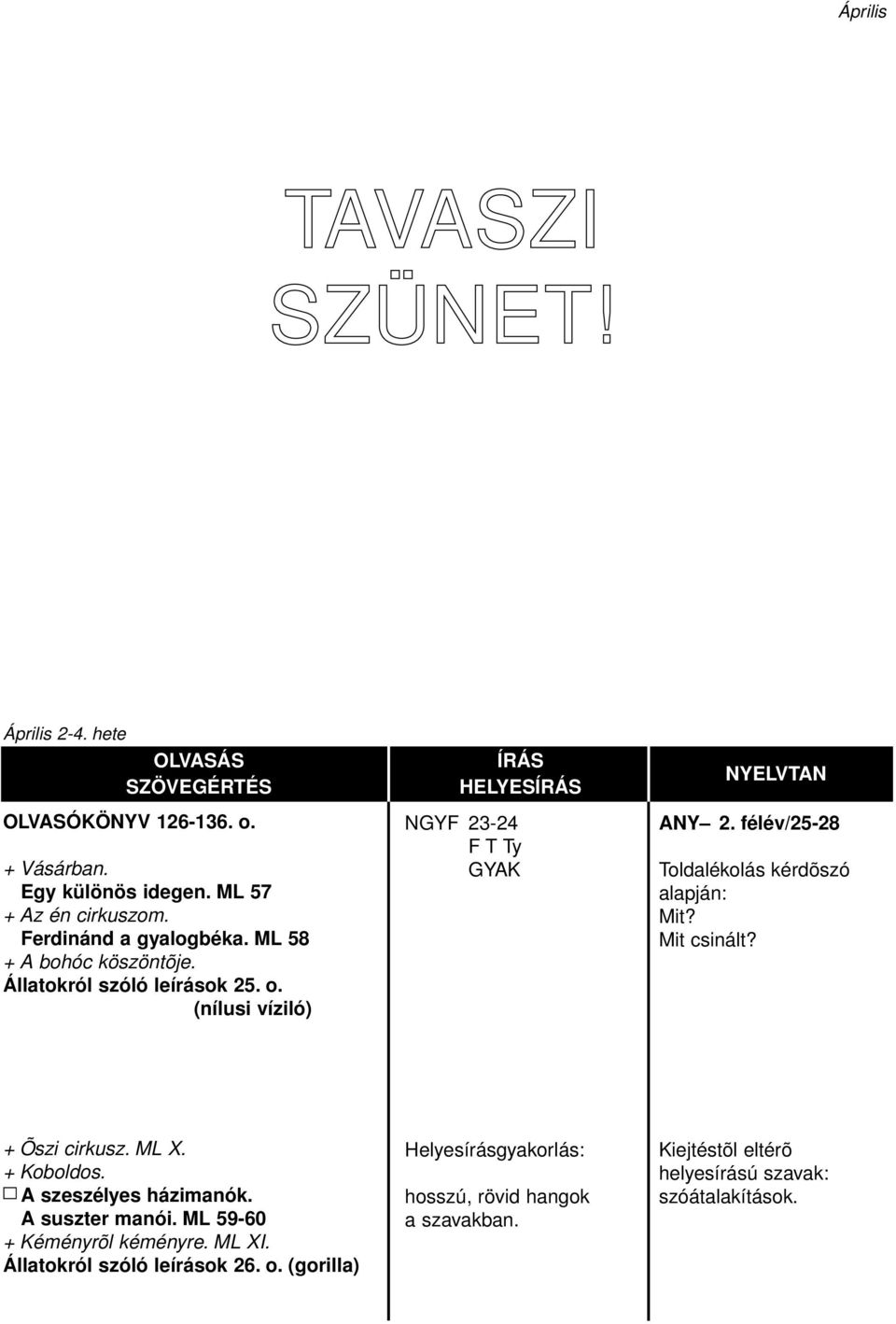 félév/25-28 Toldalékolás kérdõszó alapján: Mit? Mit csinált? + Õszi cirkusz. ML X. + Koboldos. A szeszélyes házimanók. A suszter manói.