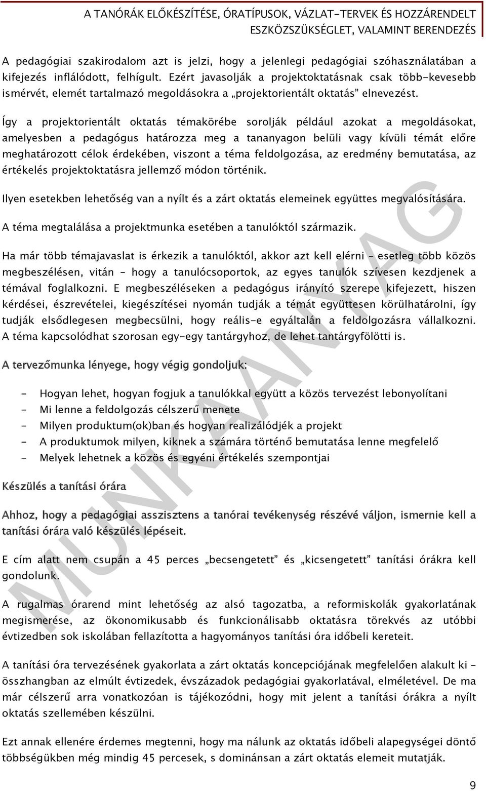 Így a projektorientált oktatás témakörébe sorolják például azokat a megoldásokat, amelyesben a pedagógus határozza meg a tananyagon belüli vagy kívüli témát előre meghatározott célok érdekében,