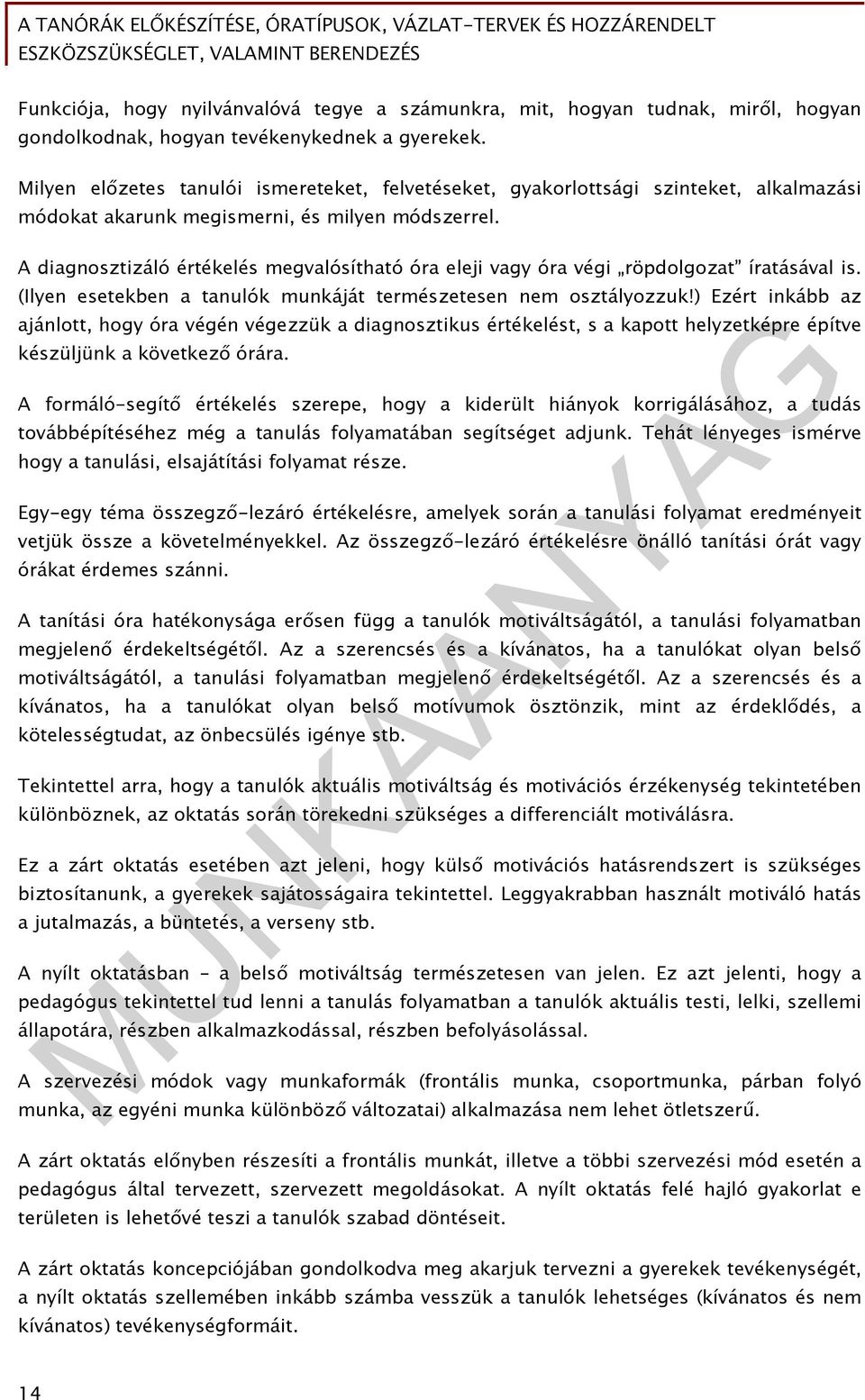 A diagnosztizáló értékelés megvalósítható óra eleji vagy óra végi röpdolgozat íratásával is. (Ilyen esetekben a tanulók munkáját természetesen nem osztályozzuk!